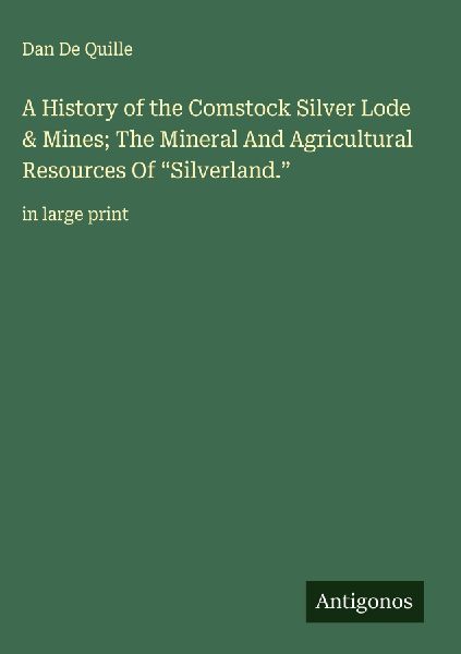 A History of the Comstock Silver Lode & Mines; The Mineral And Agricultural Resources Of Silverland.: in large print