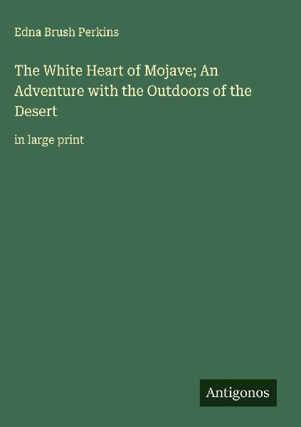 The White Heart of Mojave; An Adventure with the Outdoors of the Desert: in large print