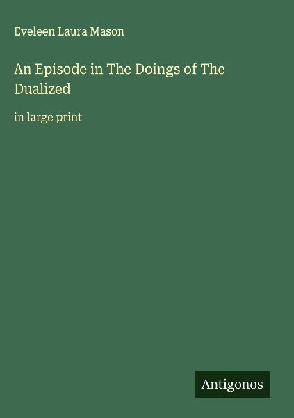 An Episode in The Doings of The Dualized: in large print