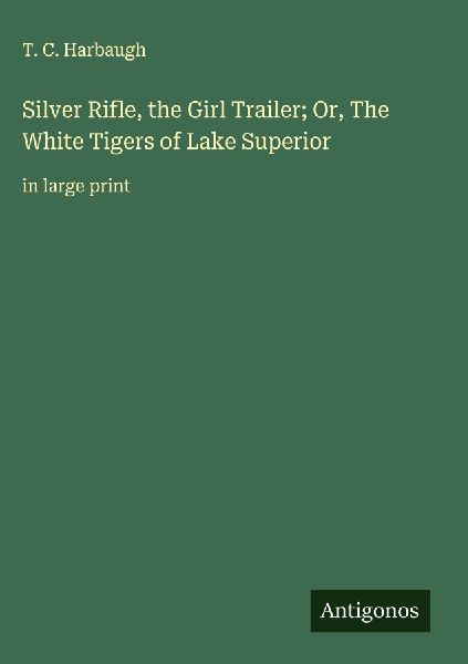 Silver Rifle, the Girl Trailer; Or, The White Tigers of Lake Superior: in large print