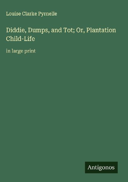 Diddie, Dumps, and Tot; Or, Plantation Child-Life: in large print