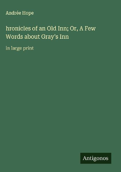 hronicles of an Old Inn; Or, A Few Words about Grays Inn: in large print