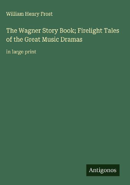 The Wagner Story Book; Firelight Tales of the Great Music Dramas: in large print