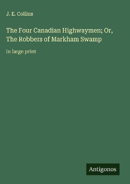 The Four Canadian Highwaymen; Or, The Robbers of Markham Swamp: in large print