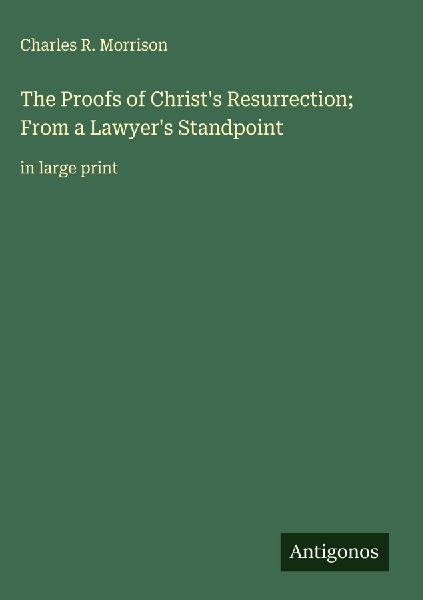 The Proofs of Christs Resurrection; From a Lawyers Standpoint: in large print