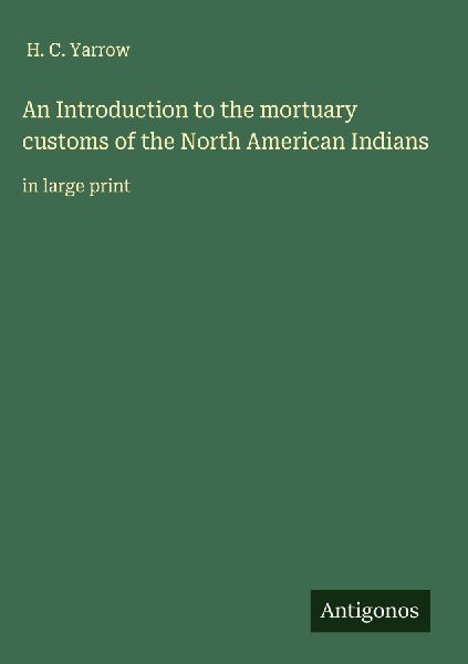 An Introduction to the mortuary customs of the North American Indians: in large print