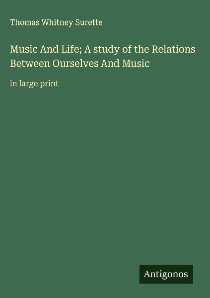 Music And Life; A study of the Relations Between Ourselves And Music: in large print