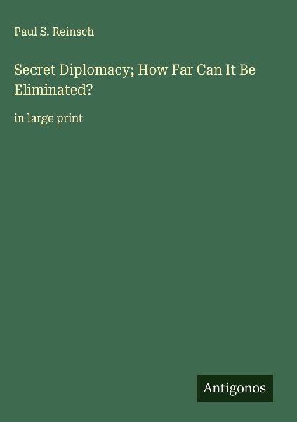 Secret Diplomacy; How Far Can It Be Eliminated?: in large print
