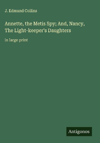 Annette, the Metis Spy; And, Nancy, The Light-keepers Daughters: in large print