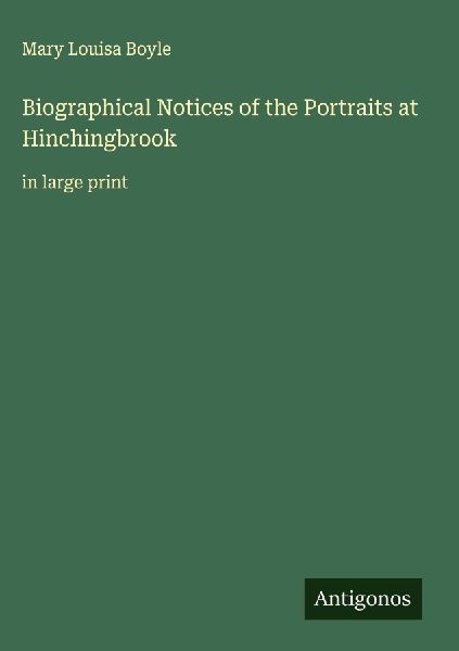 Biographical Notices of the Portraits at Hinchingbrook: in large print