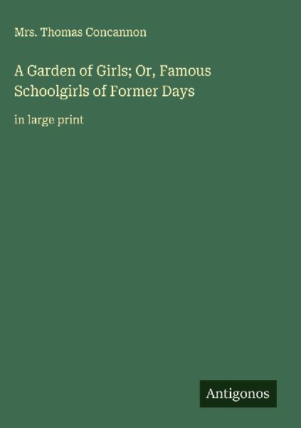 A Garden of Girls; Or, Famous Schoolgirls of Former Days: in large print