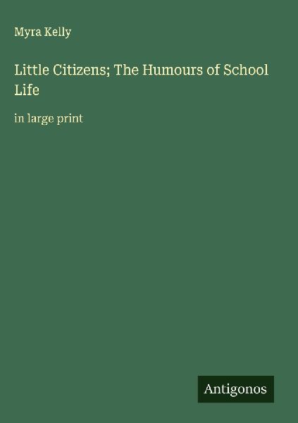 Little Citizens; The Humours of School Life: in large print