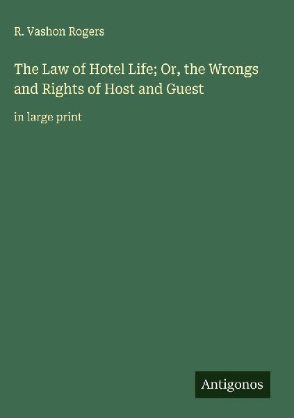 The Law of Hotel Life; Or, the Wrongs and Rights of Host and Guest: in large print