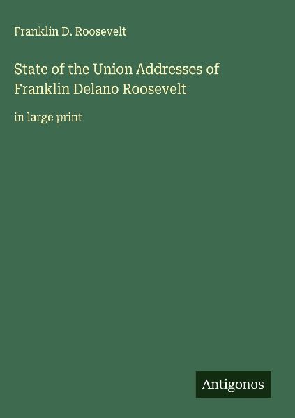 State of the Union Addresses of Franklin Delano Roosevelt: in large print