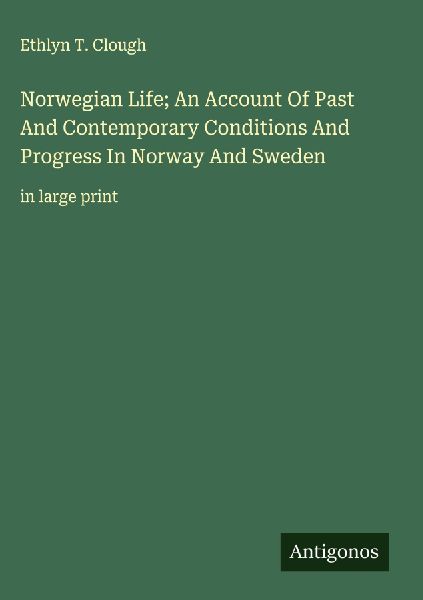 Norwegian Life; An Account Of Past And Contemporary Conditions And Progress In Norway And Sweden: in large print