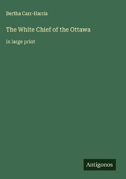 The White Chief of the Ottawa: in large print
