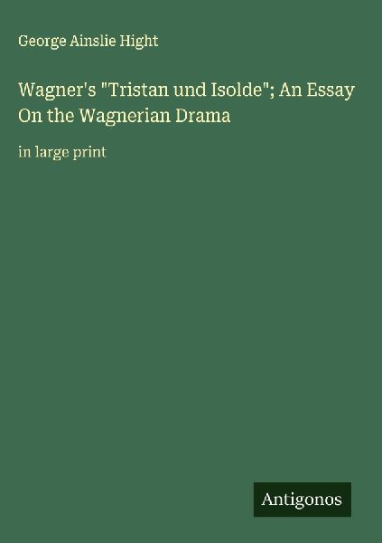 Wagners Tristan und Isolde; An Essay On the Wagnerian Drama: in large print