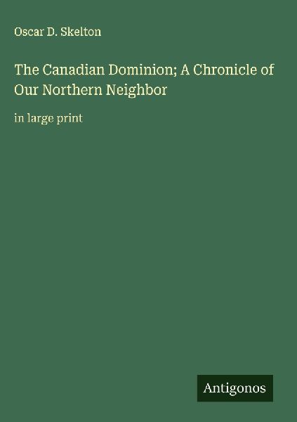 The Canadian Dominion; A Chronicle of Our Northern Neighbor: in large print