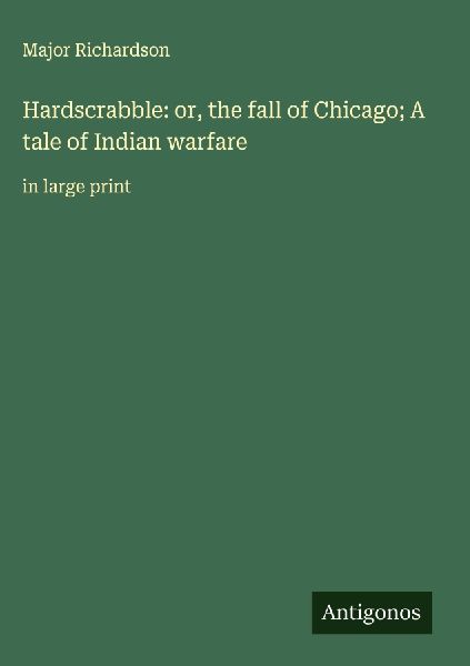 Hardscrabble: or, the fall of Chicago; A tale of Indian warfare: in large print