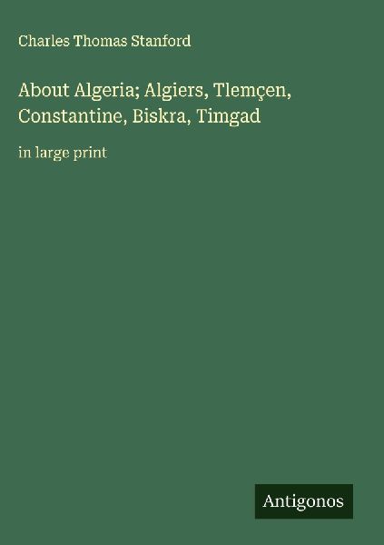 About Algeria; Algiers, Tlemçen, Constantine, Biskra, Timgad: in large print