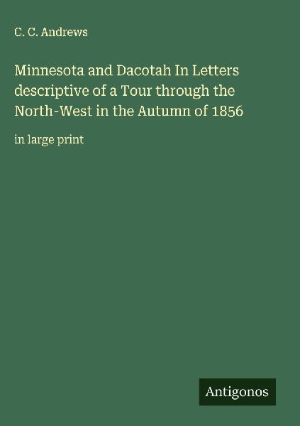 Minnesota and Dacotah In Letters descriptive of a Tour through the North-West in the Autumn of 1856: in large print