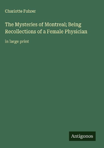 The Mysteries of Montreal; Being Recollections of a Female Physician: in large print