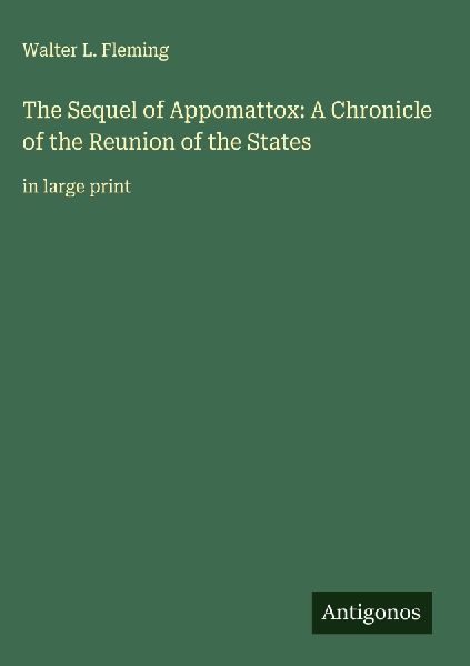 The Sequel of Appomattox: A Chronicle of the Reunion of the States: in large print