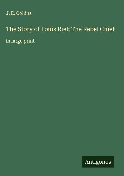 The Story of Louis Riel; The Rebel Chief: in large print