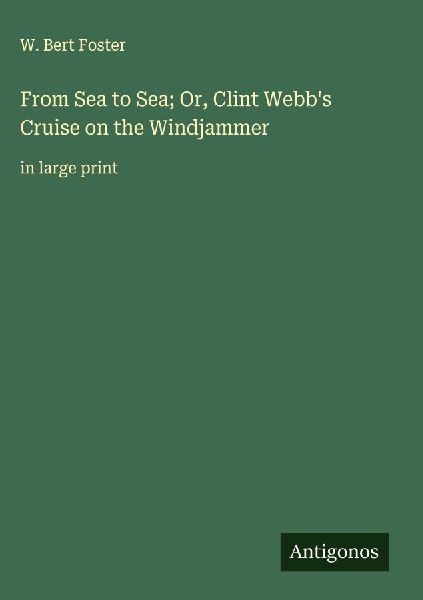 From Sea to Sea; Or, Clint Webbs Cruise on the Windjammer: in large print