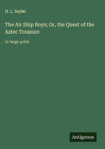 The Air Ship Boys; Or, the Quest of the Aztec Treasure: in large print