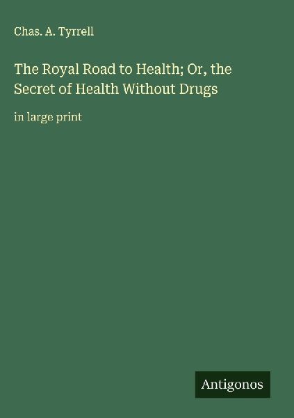 The Royal Road to Health; Or, the Secret of Health Without Drugs: in large print