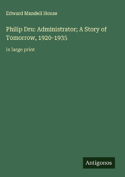 Philip Dru: Administrator; A Story of Tomorrow, 1920-1935: in large print