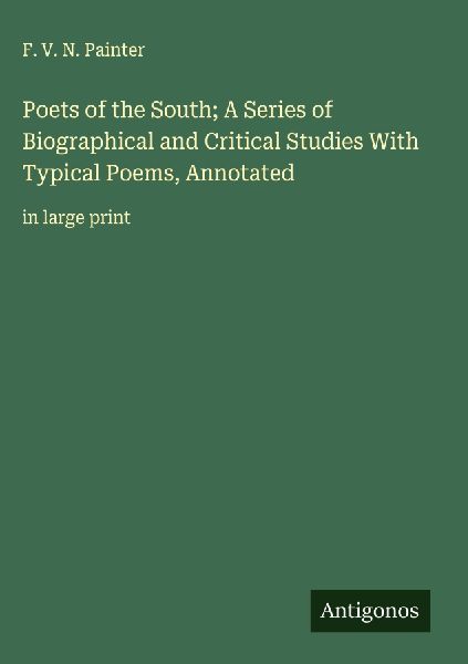 Poets of the South; A Series of Biographical and Critical Studies With Typical Poems, Annotated: in large print