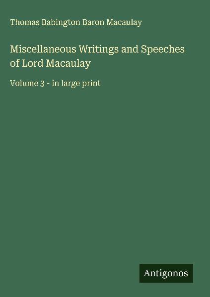 Miscellaneous Writings and Speeches of Lord Macaulay: Volume 3 - in large print