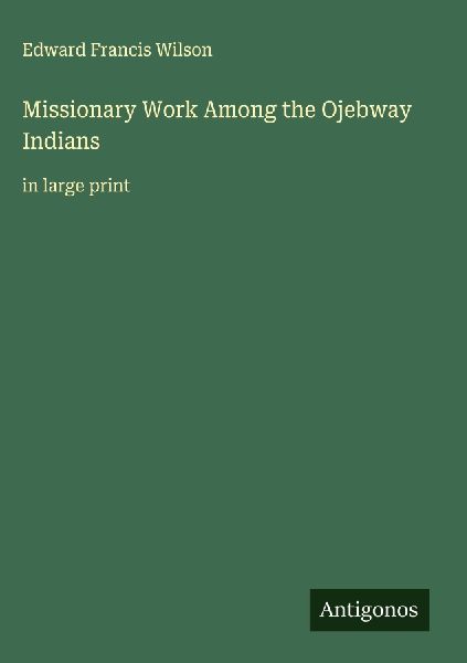 Missionary Work Among the Ojebway Indians: in large print