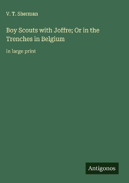 Boy Scouts with Joffre; Or in the Trenches in Belgium: in large print