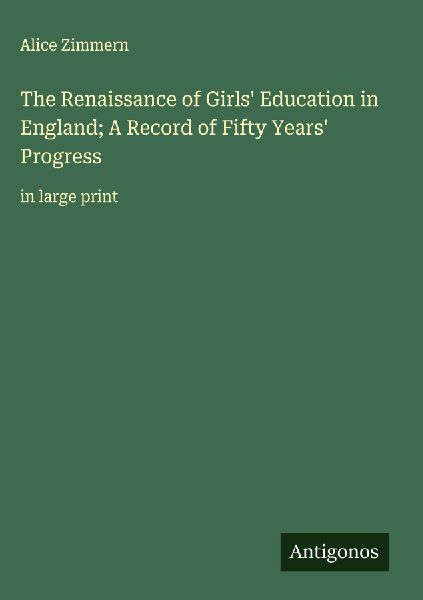 The Renaissance of Girls Education in England; A Record of Fifty Years Progress: in large print