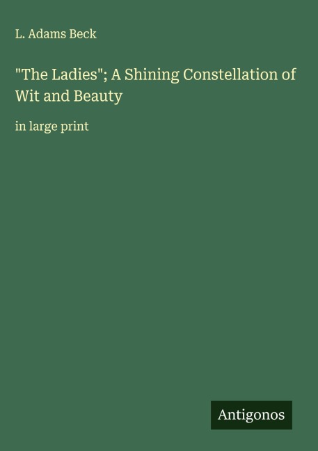 The Ladies; A Shining Constellation of Wit and Beauty: in large print