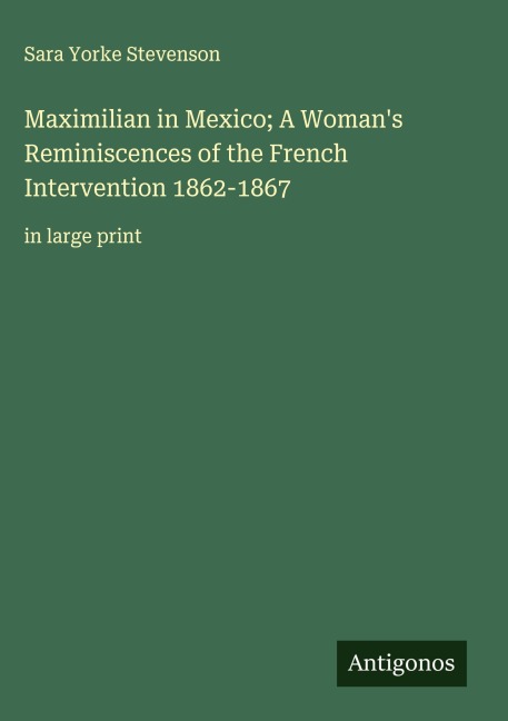 Maximilian in Mexico; A Womans Reminiscences of the French Intervention 1862-1867: in large print