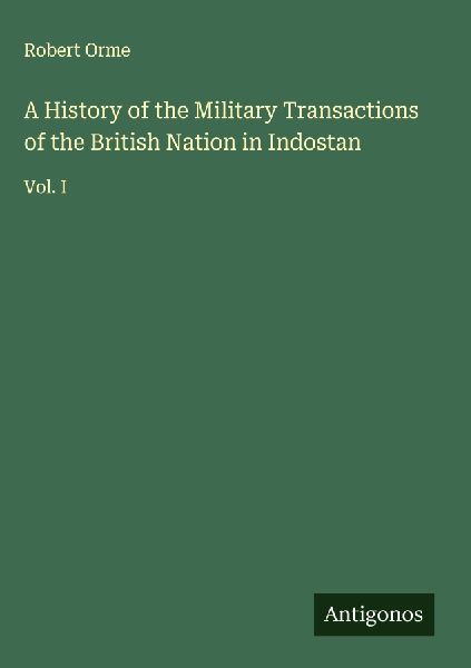 A History of the Military Transactions of the British Nation in Indostan: Vol. I