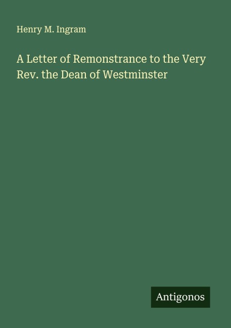 A Letter of Remonstrance to the Very Rev. the Dean of Westminster