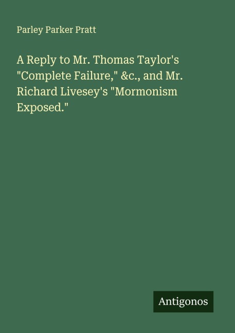 A Reply to Mr. Thomas Taylors Complete Failure, &c., and Mr. Richard Liveseys Mormonism Exposed.