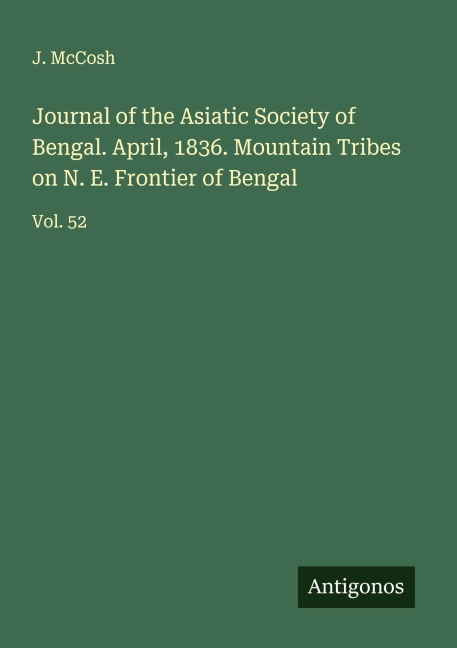 Journal of the Asiatic Society of Bengal. April, 1836. Mountain Tribes on N. E. Frontier of Bengal: Vol. 52