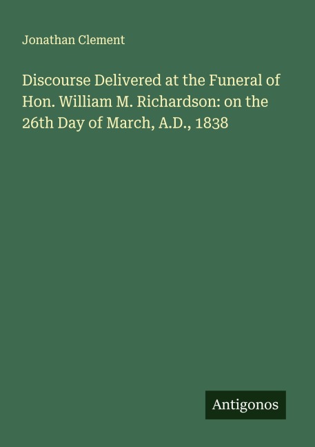 Discourse Delivered at the Funeral of Hon. William M. Richardson: on the 26th Day of March, A.D., 1838