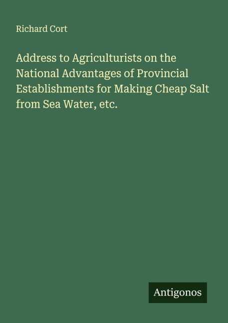Address to Agriculturists on the National Advantages of Provincial Establishments for Making Cheap Salt from Sea Water, etc.