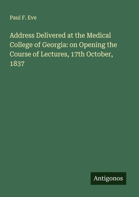 Address Delivered at the Medical College of Georgia: on Opening the Course of Lectures, 17th October, 1837
