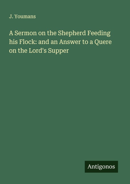 A Sermon on the Shepherd Feeding his Flock: and an Answer to a Quere on the Lords Supper