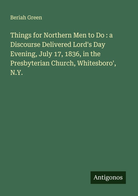 Things for Northern Men to Do : a Discourse Delivered Lords Day Evening, July 17, 1836, in the Presbyterian Church, Whitesboro, N.Y.
