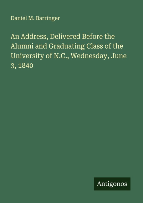 An Address, Delivered Before the Alumni and Graduating Class of the University of N.C., Wednesday, June 3, 1840