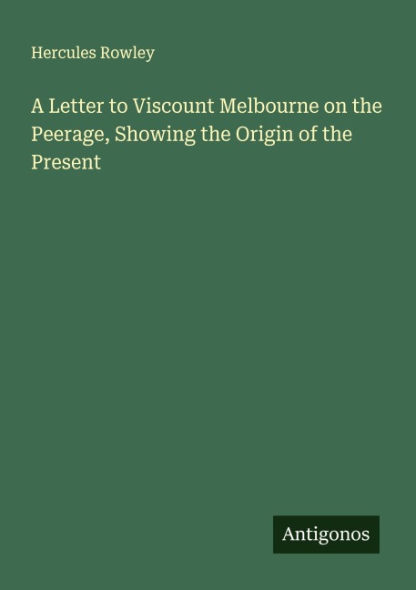 A Letter to Viscount Melbourne on the Peerage, Showing the Origin of the Present
